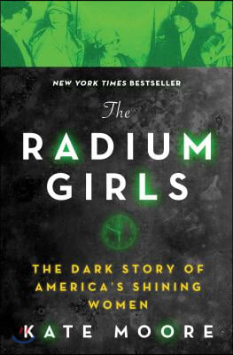 The Radium Girls: The Dark Story of America&#39;s Shining Women