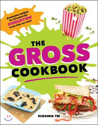 The Gross Cookbook: Awesome Recipes for (Deceptively) Disgusting Treats Kids Can Make