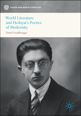 World Literature and Hedayat&#39;s Poetics of Modernity