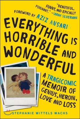 Everything Is Horrible and Wonderful: A Tragicomic Memoir of Genius, Heroin, Love, and Loss