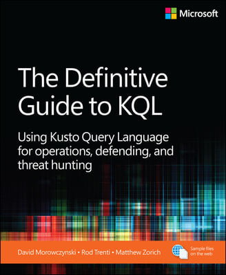 The Definitive Guide to KQL: Using Kusto Query Language for Operations, Defending, and Threat Hunting