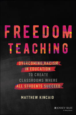 Freedom Teaching: Overcoming Racism in Education to Create Classrooms Where All Students Succeed