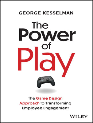 The Power of Play: The Game Design Approach to Transforming Employee Engagement