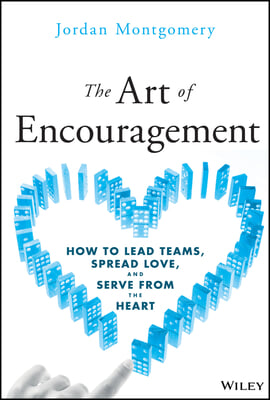 The Art of Encouragement: How to Lead Teams, Spread Love, and Serve from the Heart