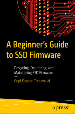 A Beginner&#39;s Guide to Ssd Firmware: Designing, Optimizing, and Maintaining Ssd Firmware