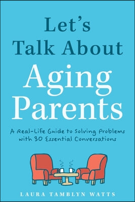 Let's Talk about Aging Parents: A Real-Life Guide to Solving Problems with 27 Essential Conversations