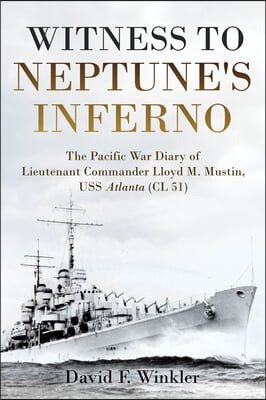 Witness to Neptune's Inferno: The Pacific War Diary of Lieutenant Commander Lloyd M. Mustin, USS Atlanta (CL 51)