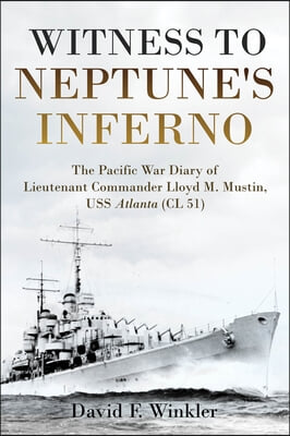 Witness to Neptune&#39;s Inferno: The Pacific War Diary of Lieutenant Commander Lloyd M. Mustin, USS Atlanta (CL 51)