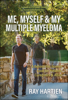 Me, Myself &amp; My Multiple Myeloma: A Behind-The-Scenes Look for Patients, Caregivers &amp; Allies