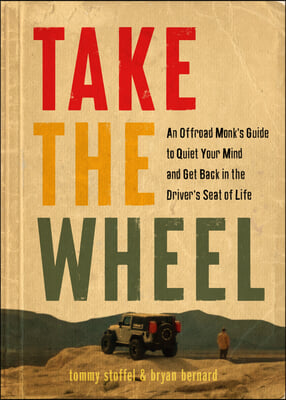Take the Wheel: The Off-Road Monks Guide to Quiet Your Mind and Get Back in the Driver's Seat of Life