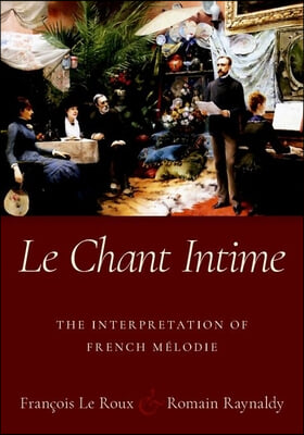 Le Chant Intime: The Interpretation of French M&#233;lodie