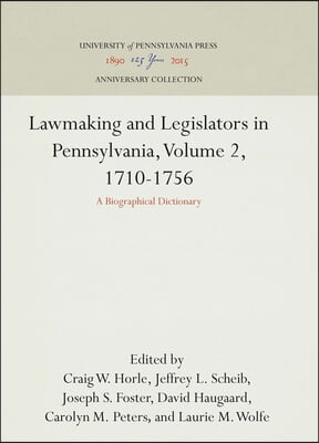 Lawmaking and Legislators in Pennsylvania, Volume 2, 1710-1756: A Biographical Dictionary