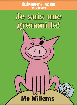 Elephant Et Rosie: Je Suis une Grenouille! = I&#39;m a Frog! (an Elephant and Piggie Book)