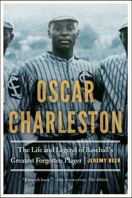 Oscar Charleston: The Life and Legend of Baseball&#39;s Greatest Forgotten Player