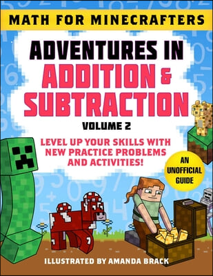 Math for Minecrafters: Adventures in Addition &amp; Subtraction (Volume 2): Level Up Your Skills with New Practice Problems and Activities!