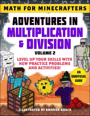 Math for Minecrafters: Adventures in Multiplication &amp; Division (Volume 2): Level Up Your Skills with New Practice Problems and Activities!