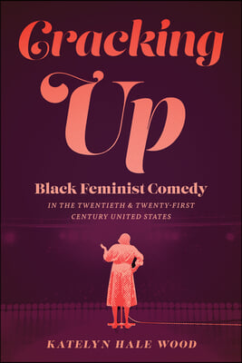 Cracking Up: Black Feminist Comedy in the Twentieth and Twenty-First Century United States