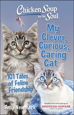 Chicken Soup for the Soul: My Clever, Curious, Caring Cat: 101 Tales of Feline Friendship