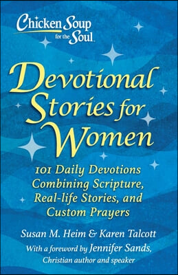 Chicken Soup for the Soul: Devotional Stories for Women: 101 Devotions with Scripture, Real-Life Stories &amp; Custom Prayers