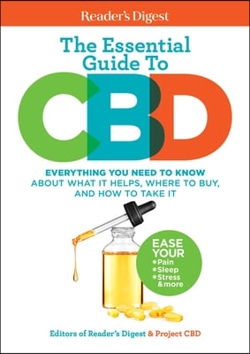 Reader&#39;s Digest the Essential Guide to CBD: Everything You Need to Know about What It Helps, Where to Buy, and How to Take It