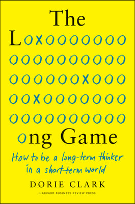 The Long Game: How to Be a Long-Term Thinker in a Short-Term World