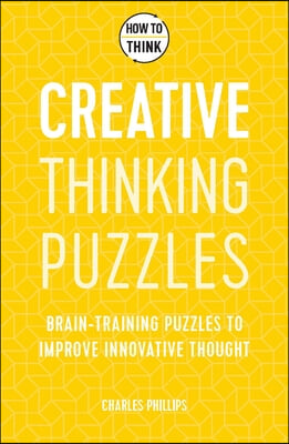 How to Think: Creative Thinking Puzzles: 50 Brain-Training Puzzles to Improve Innovation and Originality