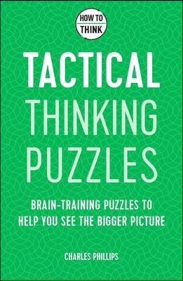 How to Think: Tactical Thinking Puzzles: 50 Brain-Training Puzzles to Help You See the Big Picture