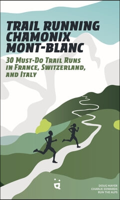 Run the Alps' Trail Running Chamonix-Mont Blanc: 30 Must-Do Trail Runs