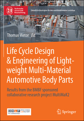 Life Cycle Design &amp; Engineering of Lightweight Multi-Material Automotive Body Parts: Results from the Bmbf Sponsored Collaborative Research Project Mu