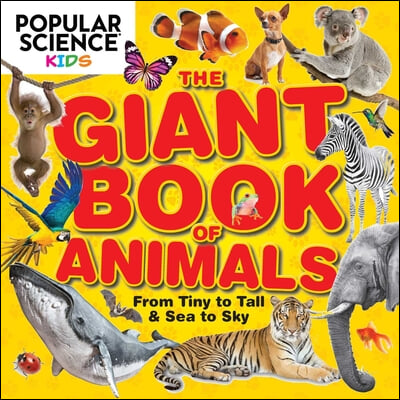 Popular Science Kids: Weird, Wild & Wonderful: 275 Amazing Animals from Tiny to Tall, Furry to Feathered, Creepy to Cute