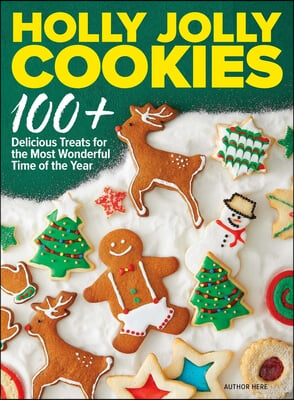 Holly Jolly Cookies &amp; Cakes: 100+ Delicious Treats for the Most Wonderful Time of the Year