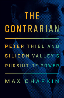 The Contrarian: Peter Thiel and Silicon Valley&#39;s Pursuit of Power