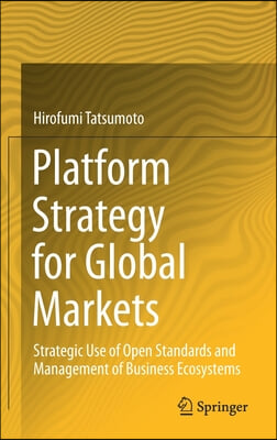 Platform Strategy for Global Markets: Strategic Use of Open Standards and Management of Business Ecosystems