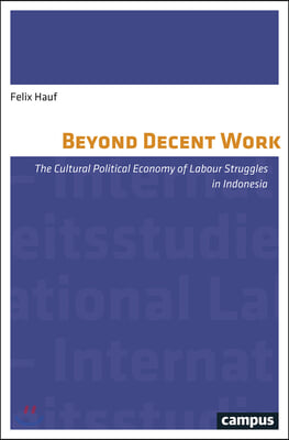 Beyond Decent Work: The Cultural Political Economy of Labour Struggles in Indonesia Volume 14