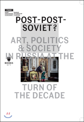 Post-Post-Soviet?: Art, Politics & Society in Russia at the Turn of the Decade