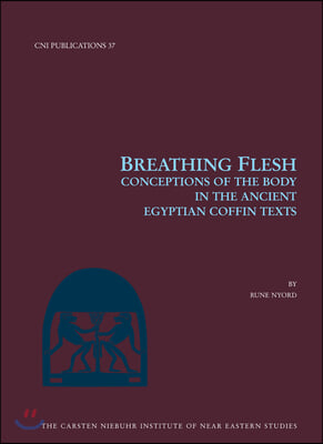 Breathing Flesh: Conceptions of the Body in the Ancient Egyptian Coffin Texts