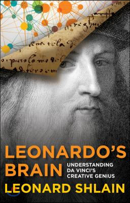 Leonardo&#39;s Brain: Understanding Da Vinci&#39;s Creative Genius