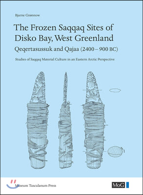 The Frozen Saqqaq Sites of Disko Bay, West Greenland: Qeqertasussuk and Qajaa (2400-900 Bc)