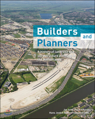 Builders and Planners: A History of Land-Use and Infrastructure Planning in the Netherlands