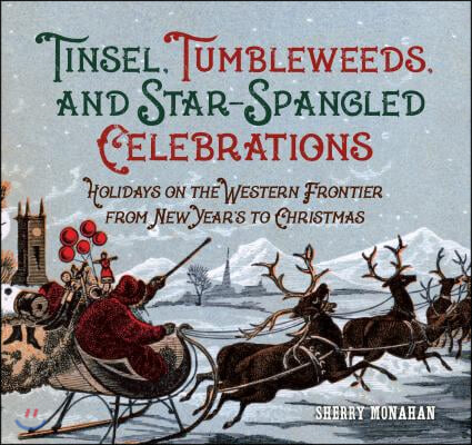 Tinsel, Tumbleweeds, and Star-Spangled Celebrations: Holidays on the Western Frontier from New Year's to Christmas