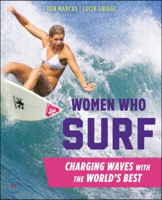 Women Who Surf: Charging Waves with the World&#39;s Best