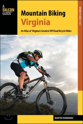 Mountain Biking Virginia: An Atlas of Virginia&#39;s Greatest Off-Road Bicycle Rides