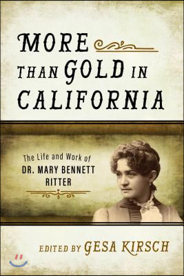 More Than Gold in California: The Life and Work of Dr. Mary Bennett Ritter
