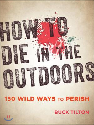 How to Die in the Outdoors: 150 Wild Ways to Perish