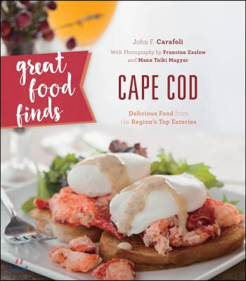 Great Food Finds Cape Cod: Delicious Food from the Region&#39;s Top Eateries