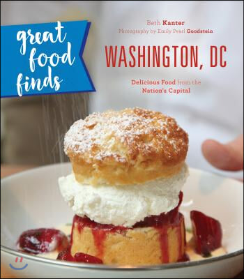 Great Food Finds Washington, DC: Delicious Food from the Nation&#39;s Capital