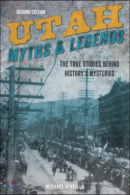 Utah Myths and Legends: The True Stories Behind History's Mysteries