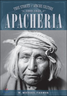 Apacheria: True Stories of Apache Culture 1860-1920