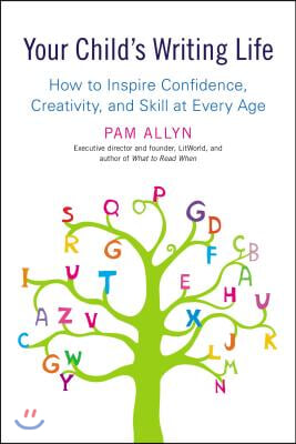 Your Child&#39;s Writing Life: How to Inspire Confidence, Creativity, and Skill at Every Age