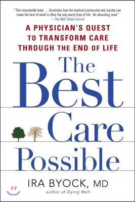 The Best Care Possible: A Physician&#39;s Quest to Transform Care Through the End of Life